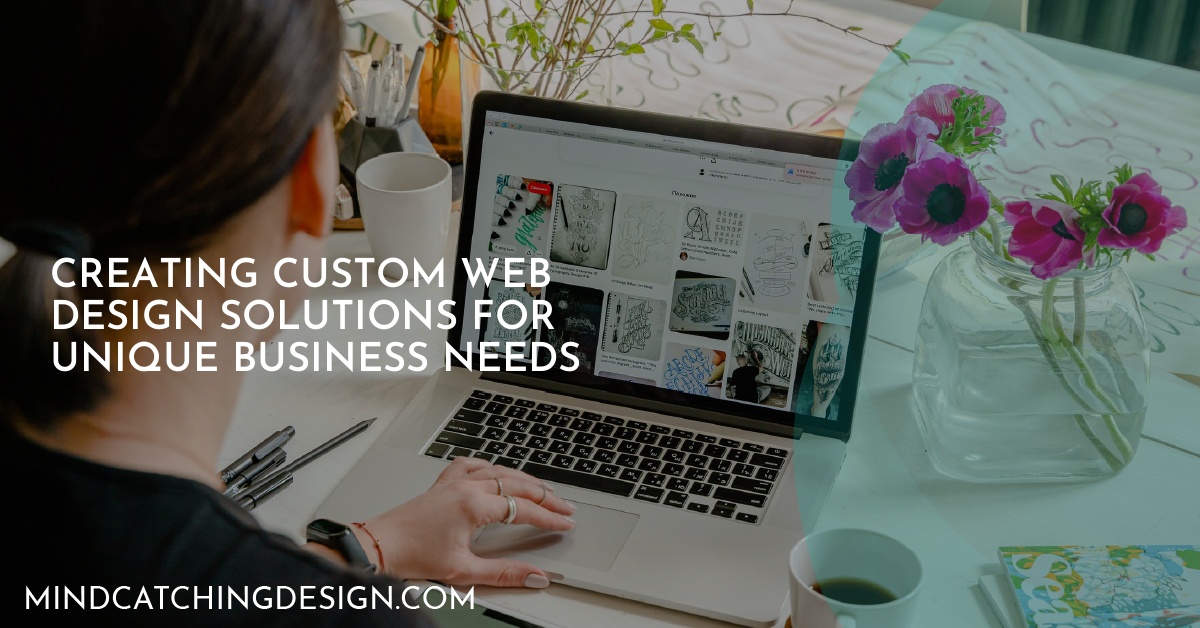 Creating Custom Web Design Solutions for Unique Business Needs