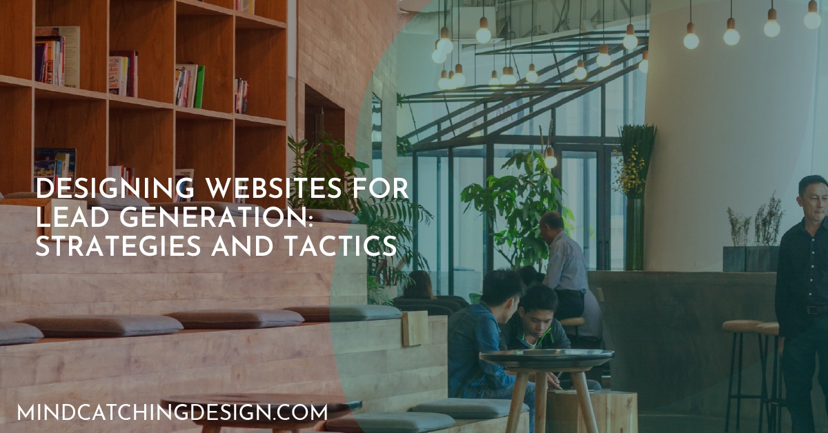 Designing Websites for Lead Generation: Strategies and Tactics
