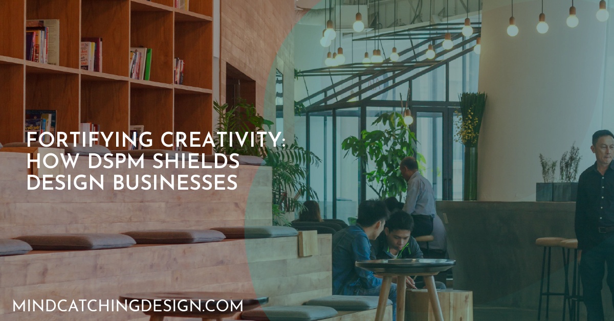 Fortifying Creativity: How DSPM Shields Design Businesses